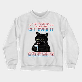 Let Me Pour You A Tall Glass Of Get Over It - Funny Sarcastic Quote Crewneck Sweatshirt